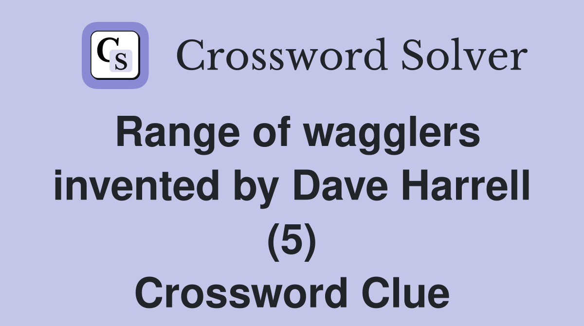 Range of wagglers invented by Dave Harrell (5) Crossword Clue Answers